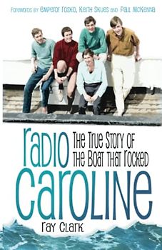 Radio Caroline: The True Story of the Boat That Rocked