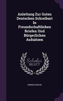 Anleitung Zur Guten Deutschen Schreibart In Freundschaftlichen Briefen Und Bürgerlichen Aufsätzen