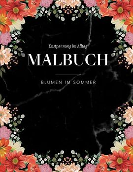 BLUMEN IM SOMMER - Malbuch für Entspannung im Alltag: Florales Mandala für Erwachsene mit 50 BLUMENMOTIVEN für mehr Achtsamkeit & Ausgeglichenheit