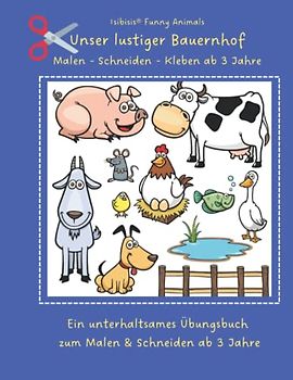 Isibisis® Funny Animals - Unser lustiger Bauernhof - Malen, Schneiden, Kleben lernen...: Scherenfertigkeiten Vorschul-Arbeitsbuch für Kinder: Ein ... zum Schneiden für Kleinkinder ab 3 Jahren