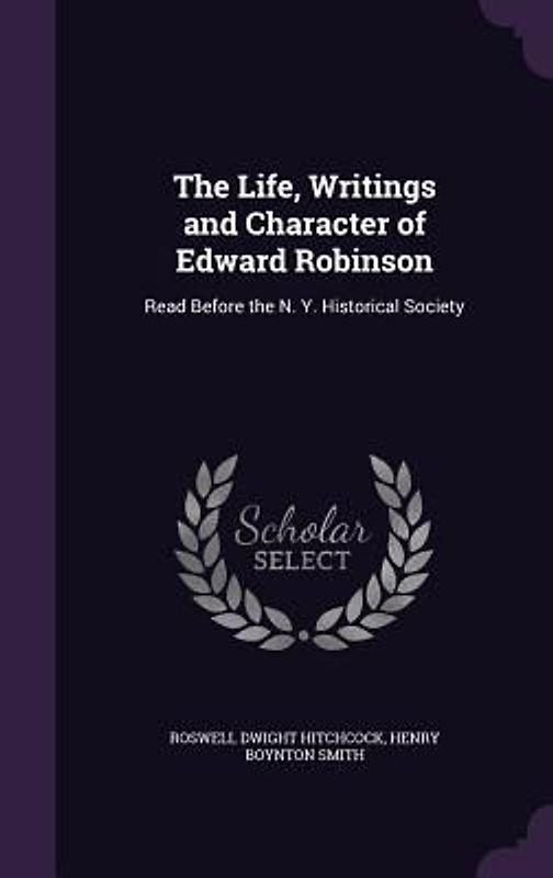 The Life, Writings and Character of Edward Robinson