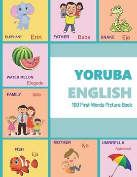 YORUBA ENGLISH 100 First Words Picture Book: Learn YORUBA ENGLISH Bilingual Childrens Book | 28 Color pages, with 100 Words collected and grouped ... and YORUBA Language Learning Books, Band 2)