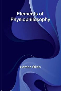 Elements Of Physiophilosophy