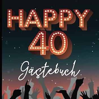 Gästebuch 40 Geburtstag: Happy 40 Birthday Geschenk zum 40 Geburtstag viel Spaß bei der 40er Geburtstags Party feiere den 40th Geburtstag Glückwunsch zur Vierzig Jahren 40 years