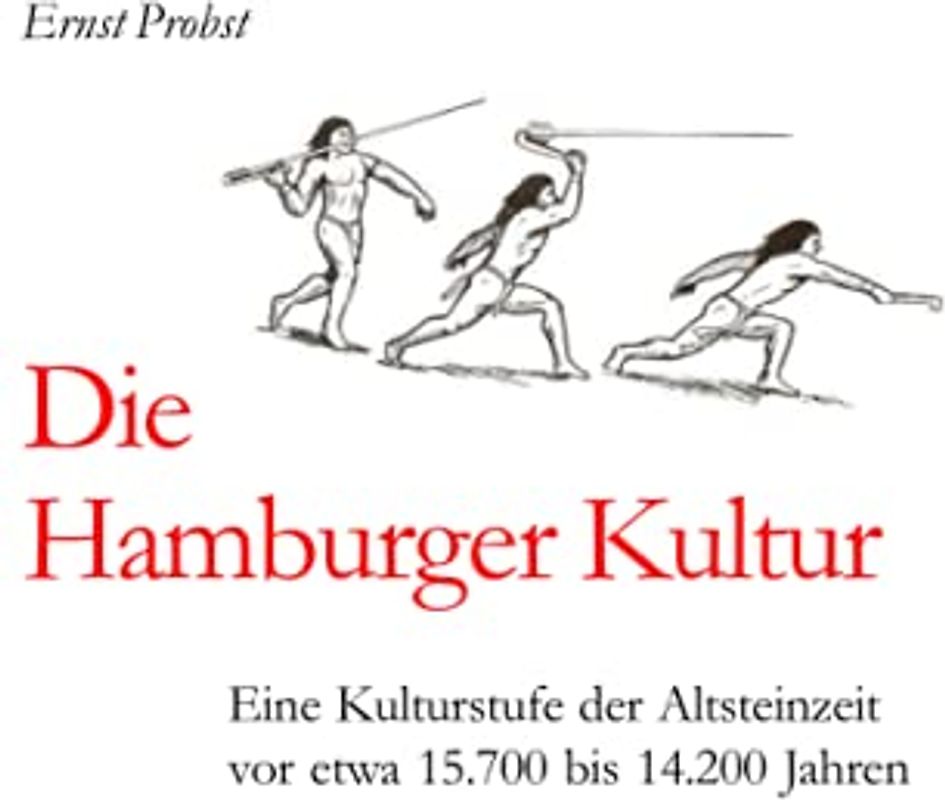 Die Hamburger Kultur: Eine Kulturstufe der Altsteinzeit vor etwa 15.700 bis 14.200 Jahren (Bücher von Ernst Probst über die Steinzeit)
