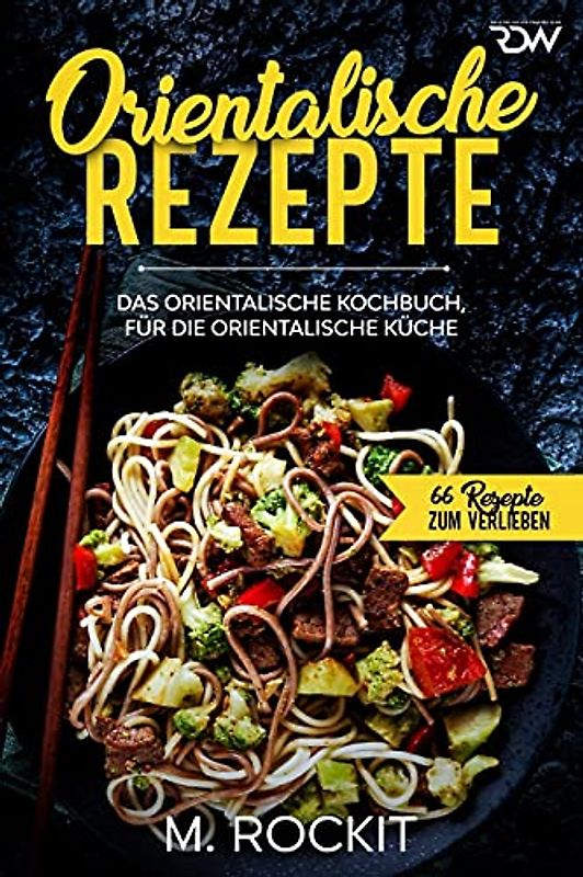 Orientalische Rezepte: Das orientalische Kochbuch, für die orientalische Küche (66 Rezepte zum Verlieben, Band 44)