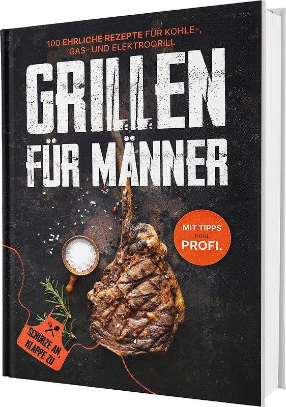 Grillen für Männer: Schürze an, Klappe zu! 100 ehrliche Rezepte für Kohle-, Gas- & Kohlegrill | Mit Tipps vom Profi