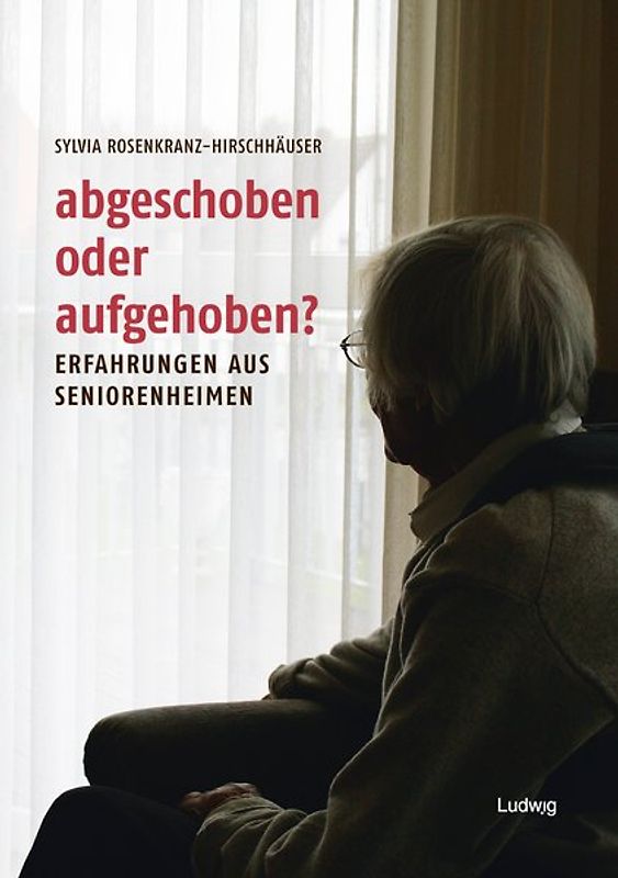 Abgeschoben oder aufgehoben? Erfahrungen aus Seniorenheimen