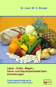 Leber-, Galle-, Magen-, Darm- und Bauchspeicheldrüsenerkrankungen. Ernährungsbehandlung mit vitalstoffreicher Vollwertkost