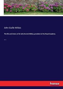 The life and letters of Sir John Everett Millais, president of the Royal Academy