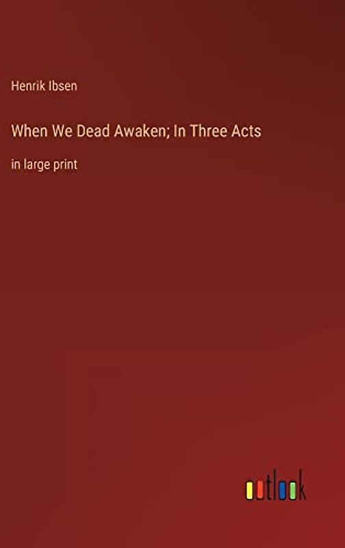 When We Dead Awaken; In Three Acts: in large print