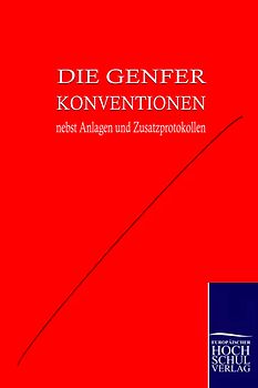 Die Genfer Konventionen nebst Anhängen und Zusatzprotokollen