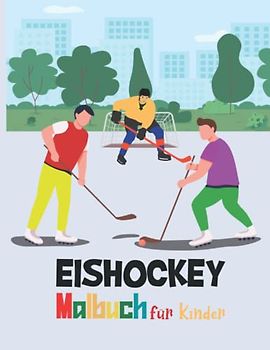 Eishockey Malbuch für Kinder: Malbuch für Kinder Für Jungen und Mädchen ab 3 Jahr Gehören 20+ Schöne Eishockey Malvorlagen... Ein Tolles Geschenk Für Hockey-Fans.