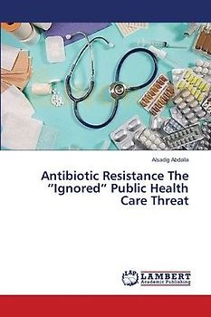 Antibiotic Resistance The ¿Ignored¿ Public Health Care Threat