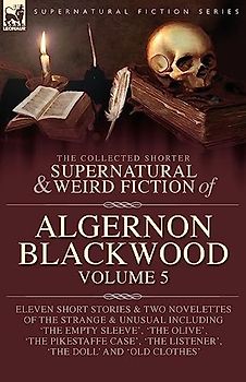 The Collected Shorter Supernatural & Weird Fiction of Algernon Blackwood Volume 5