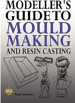 Modeller's Guide to Mould Making and Resin Casting