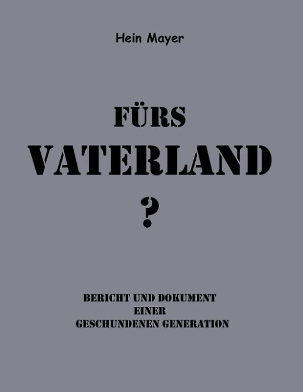 Fürs Vaterland?. Bericht und Dokument einer Geschundenen Generation
