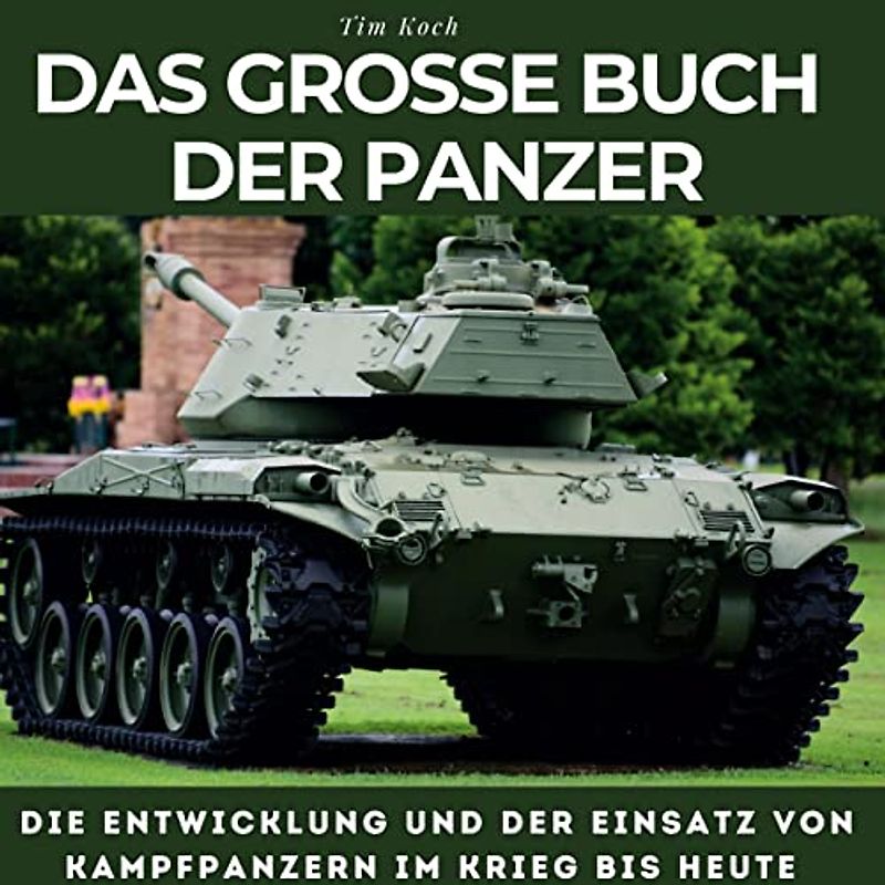 Das grosse Buch der Panzer: Die Entwicklung und der Einsatz von Kampfpanzern im Krieg bis heute