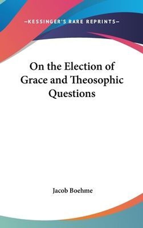 On the Election of Grace and Theosophic Questions
