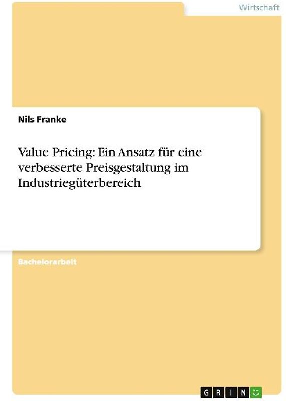 Value Pricing: Ein Ansatz für eine verbesserte Preisgestaltung im Industriegüterbereich