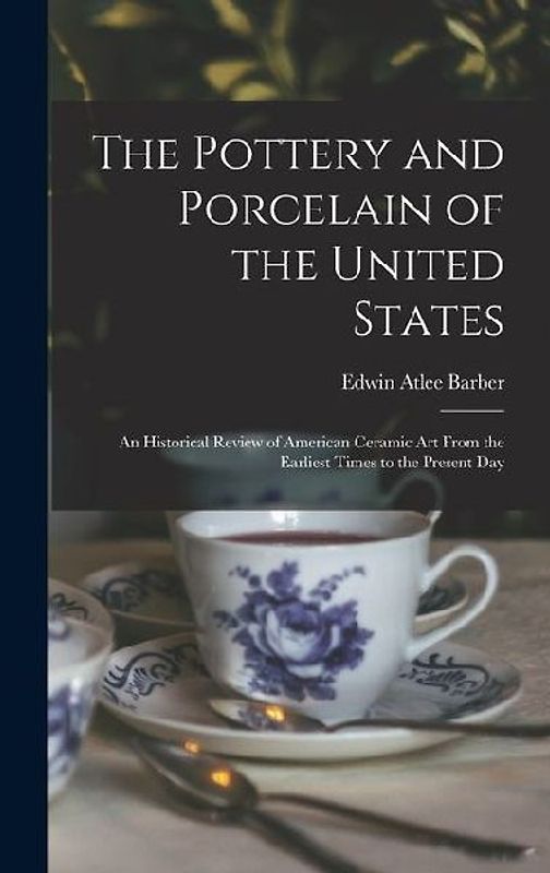 The Pottery and Porcelain of the United States; an Historical Review of American Ceramic art From the Earliest Times to the Present Day