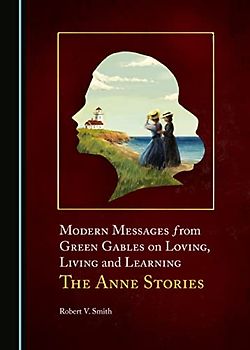 Modern Messages from Green Gables on Loving, Living and Learning: The Anne Stories