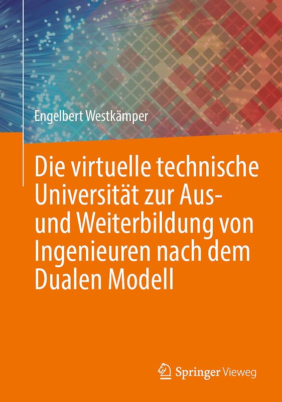 Die virtuelle technische Universität zur Aus- und Weiterbildung von Ingenieuren nach dem Dualen Modell