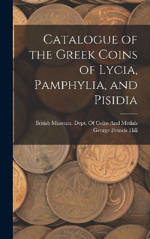 Catalogue of the Greek Coins of Lycia, Pamphylia, and Pisidia