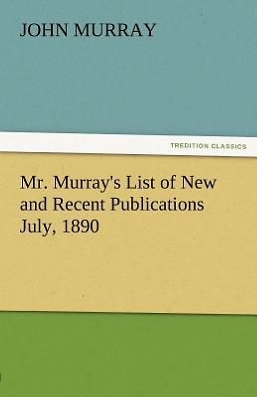 Mr. Murray's List of New and Recent Publications July, 1890