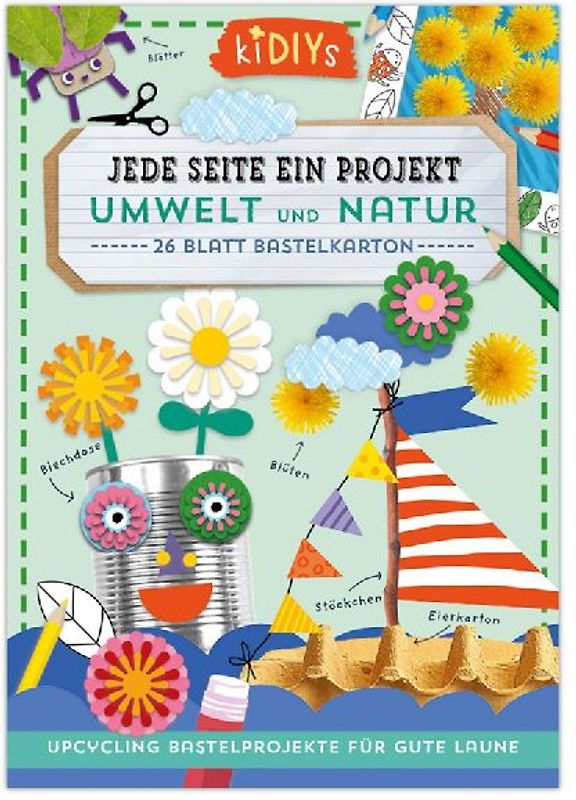 Jede Seite ein Projekt: Umwelt und Natur - Upcycling Bastelprojekte für gute Laune