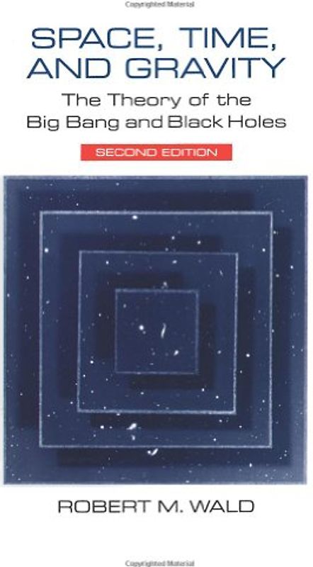 Space, Time, and Gravity - The Theory of the Big Bang and Black Holes - Robert M. Wald