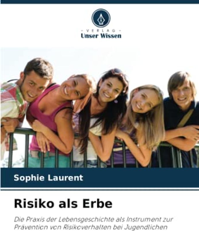 Risiko als Erbe: Die Praxis der Lebensgeschichte als Instrument zur Prävention von Risikoverhalten bei Jugendlichen