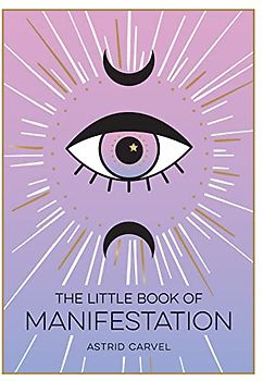 The Little Book of Manifestation: A Beginner’s Guide to Manifesting Your Dreams and Desires