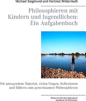 Philosophieren mit Kindern und Jugendlichen: Ein Aufgabenbuch. Mit anregendem Material, vielen Fragen, Reflexionen und Bildern zum gemeinsamen Philosophieren