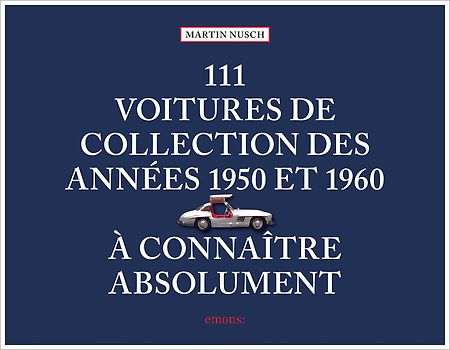 111 Voitures de collection des années 1950 et 1960 à connaître absolument