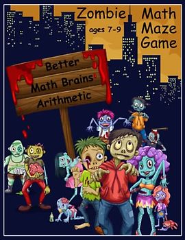Zombie Math Maze Game Arithmetic Ages 7-9: Better Math Brains (Zombie Math Maze Game for Kids)