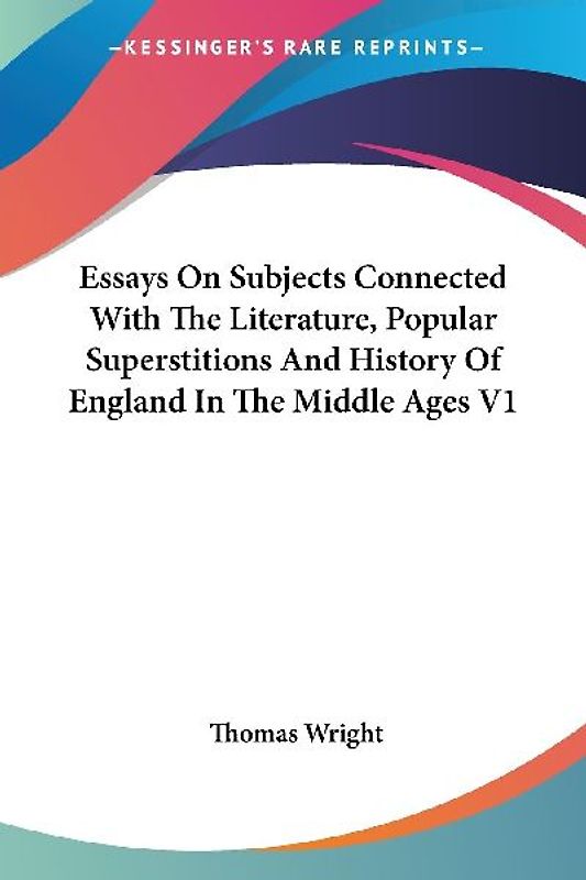 Essays On Subjects Connected With The Literature, Popular Superstitions And History Of England In The Middle Ages V1
