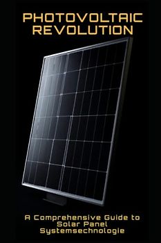 Photovoltaic Revolution: A Comprehensive Guide to Solar Panel Systems