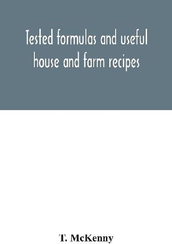 Tested Formulas And Useful House And Farm Recipes