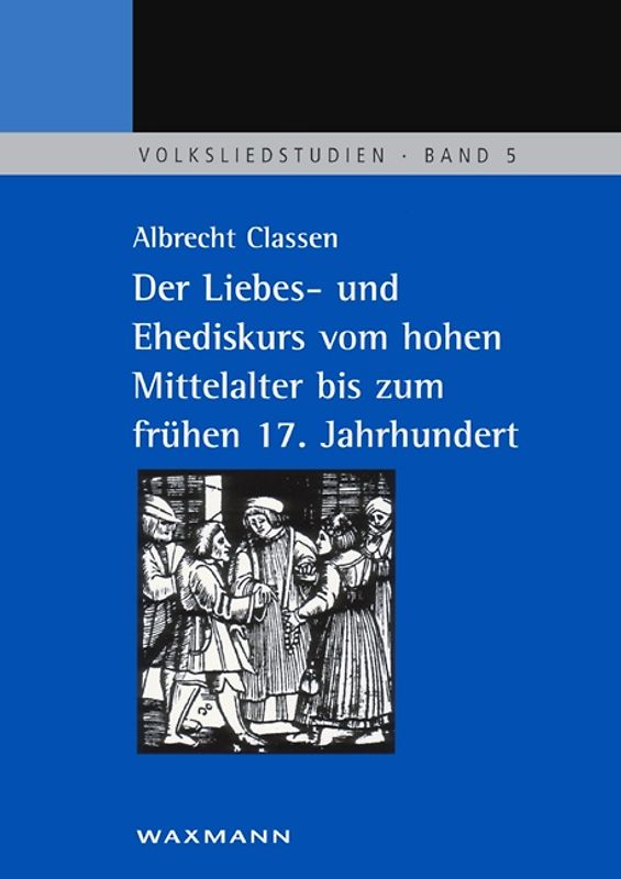 Der Liebes- und Ehediskurs vom hohen Mittelalter bis zum frühen 17. Jahrhundert