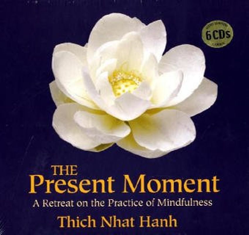 The Present Moment: A Retreat on the Practice of Mindfulness - Thich Nhat Hanh