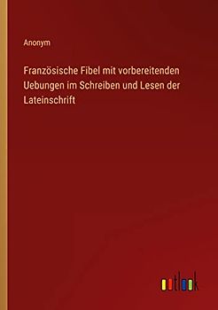 Französische Fibel mit vorbereitenden Uebungen im Schreiben und Lesen der Lateinschrift