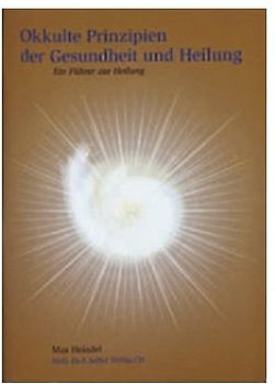 Okkulte Prinzipien der Gesundheit und Heilung. Was sind die Ursachen meiner Krankheit? Wie kann ich wieder gesund werden?