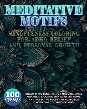 Meditative Motifs: Mindfulness Coloring for ADHD Relief and Personal Growth: 100 Stress Relieving Designs Featuring Mandalas, Flowers, Paisley ... by Unique Tips for Enhanced Well-Being