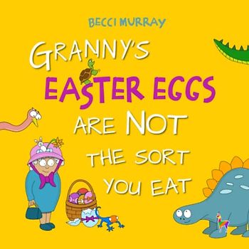 Granny's Easter Eggs Are Not the Sort You Eat: a funny book about Easter for children age 2 - 7 years (Granny Books, Band 5)