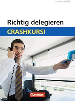 Crashkurs! / Richtig delegieren: Crashkurs!