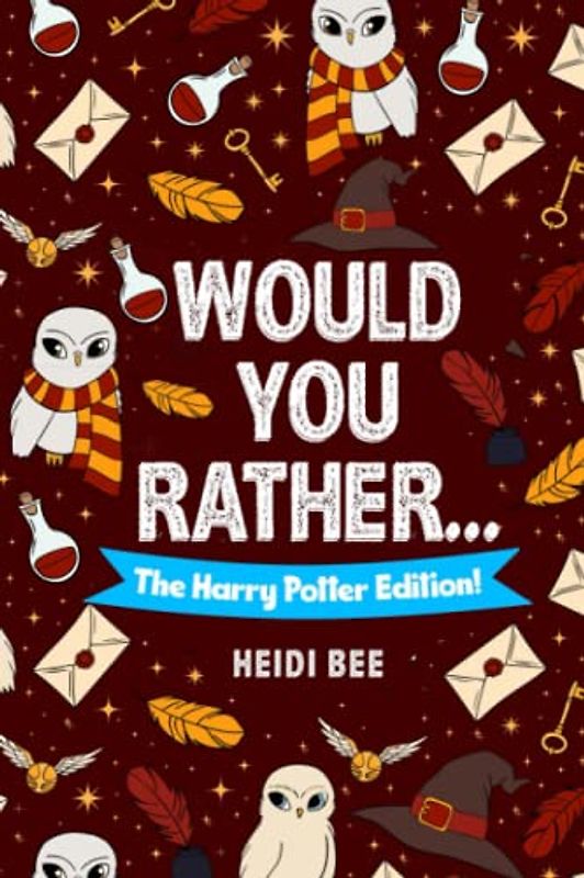 Would You Rather... The Harry Potter Fan Edition!: An unofficial HP game book filled with over 140 funny, clever, and thoughtful Harry Potter prompts and questions. (Would You Rather ... Book Series!)