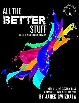 All the Better Stuff: Practice knows no limits (Bass Players Guide to the Galaxy, Band 3)