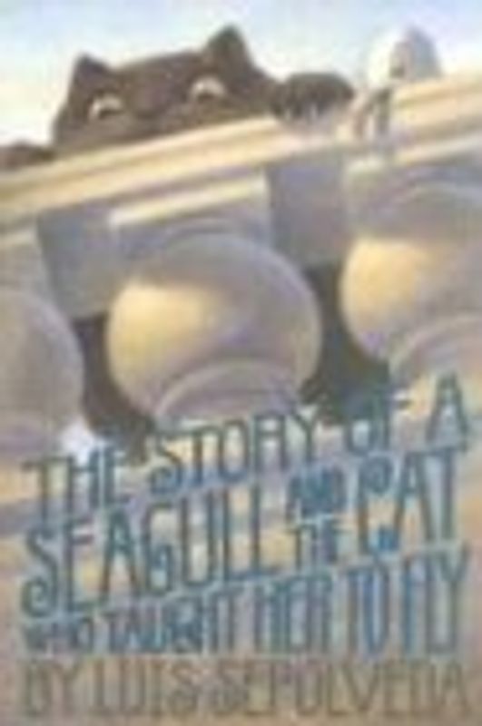 The Story of the Seagull and the Cat Who Taught Her How to Fly - Luis Sepulveda