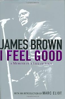 I Feel Good: A Memoir of a Life of Soul - James Brown